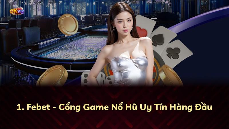 1. Febet - Cổng Game Nổ Hũ Uy Tín Hàng Đầu