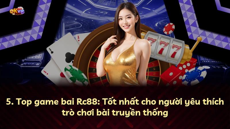 5. Top game bai Rc88: Tốt nhất cho người yêu thích trò chơi bài truyền thống
