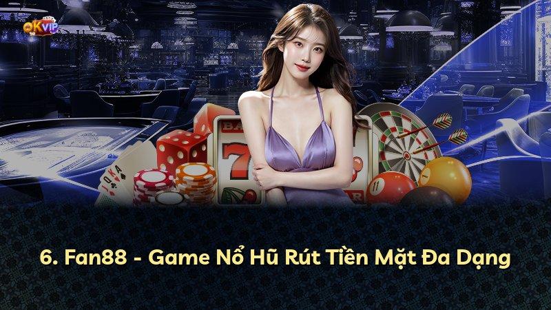 6. Fan88 - Game Nổ Hũ Rút Tiền Mặt Đa Dạng