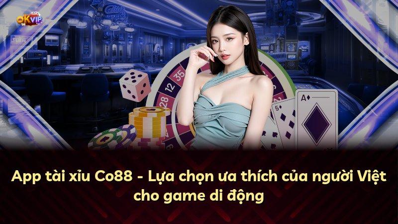 App tài xỉu Co88 - Lựa chọn ưa thích của người Việt cho game di động