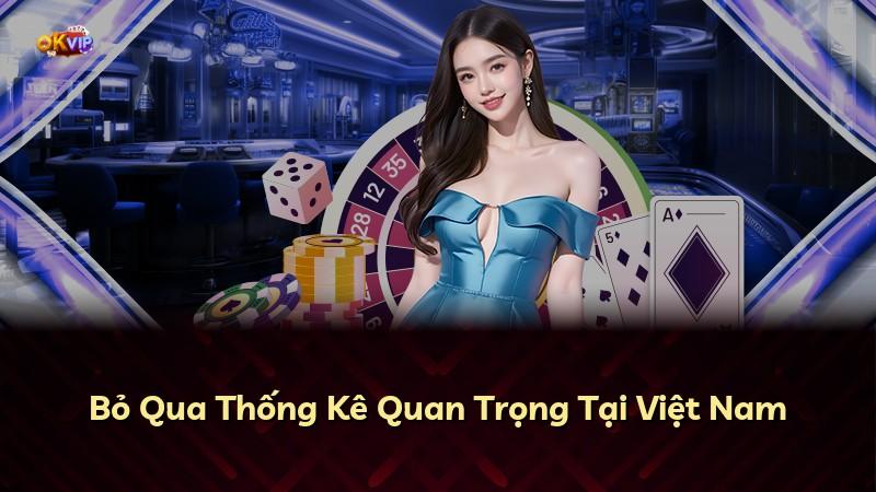 Bỏ Qua Thống Kê Quan Trọng Tại Việt Nam