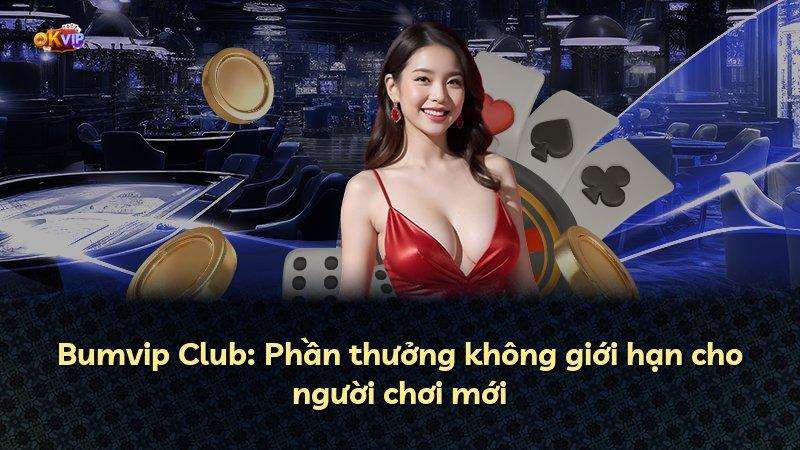 Bumvip Club: Phần thưởng không giới hạn cho người chơi mới
