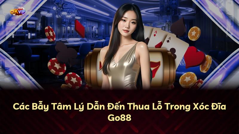 Các Bẫy Tâm Lý Dẫn Đến Thua Lỗ Trong Xóc Đĩa Go88