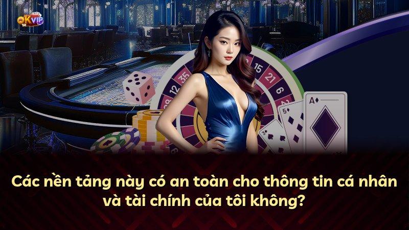 Các nền tảng này có an toàn cho thông tin cá nhân và tài chính của tôi không?