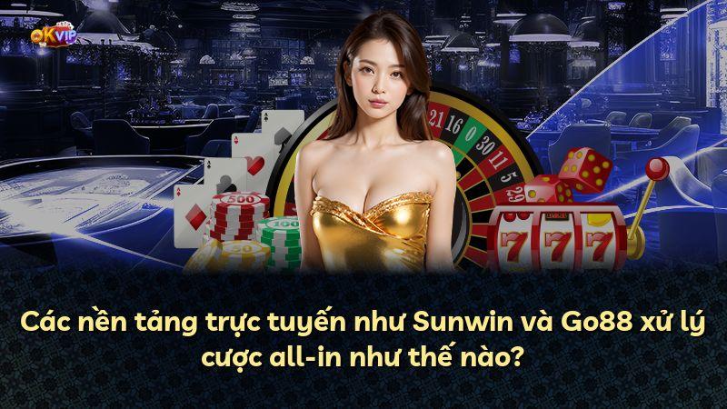Các nền tảng trực tuyến như Sunwin và Go88 xử lý cược all-in như thế nào?