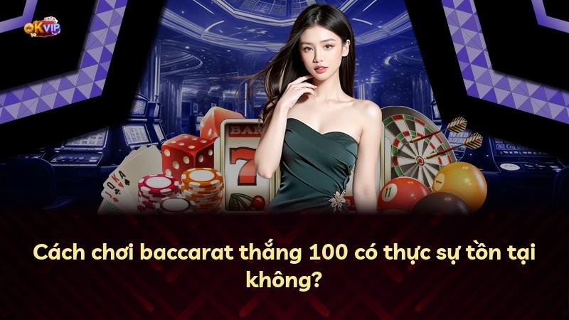 Cách chơi baccarat thắng 100 có thực sự tồn tại không?