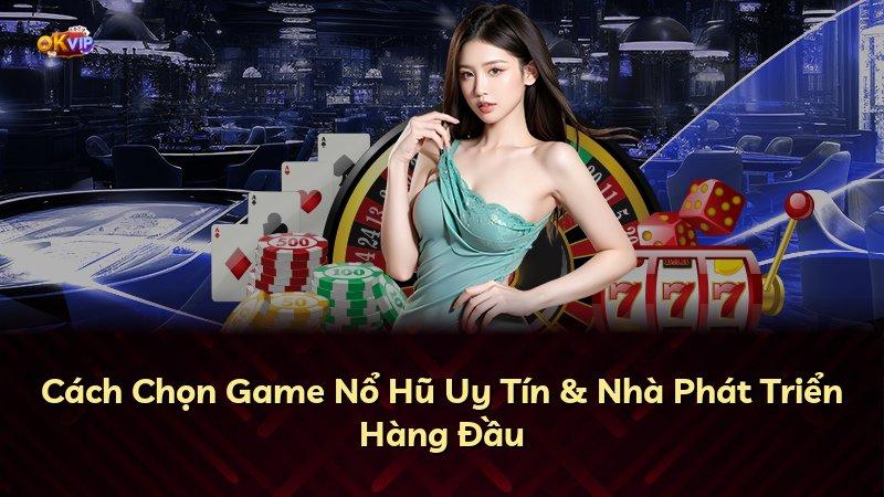 Cách Chọn Game Nổ Hũ Uy Tín & Nhà Phát Triển Hàng Đầu