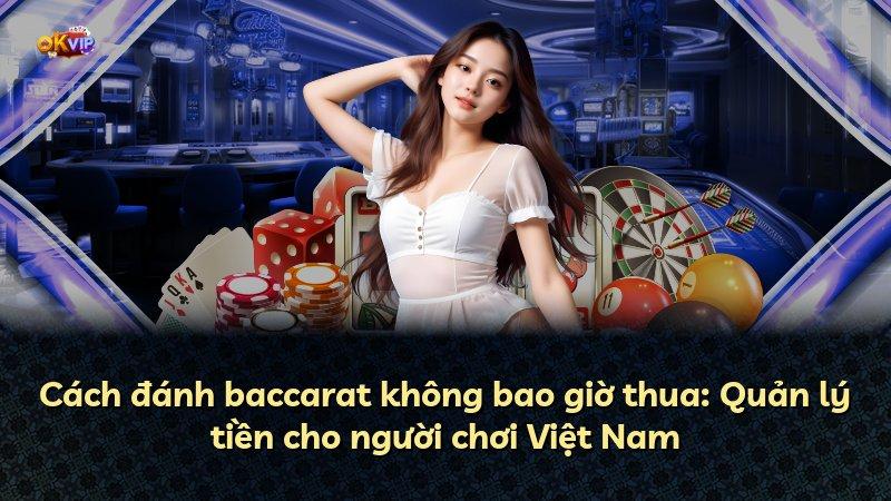 Cách đánh baccarat không bao giờ thua: Quản lý tiền cho người chơi Việt Nam