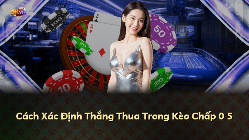 Cách Xác Định Thắng Thua Trong Kèo Chấp 0 5