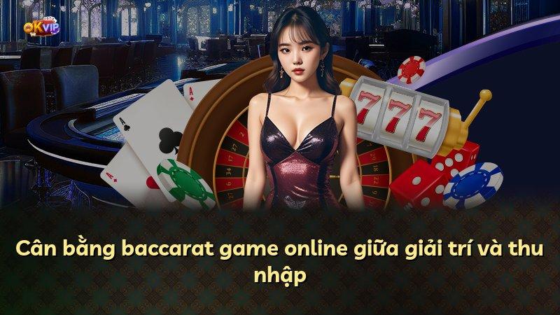 Cân bằng baccarat game online giữa giải trí và thu nhập