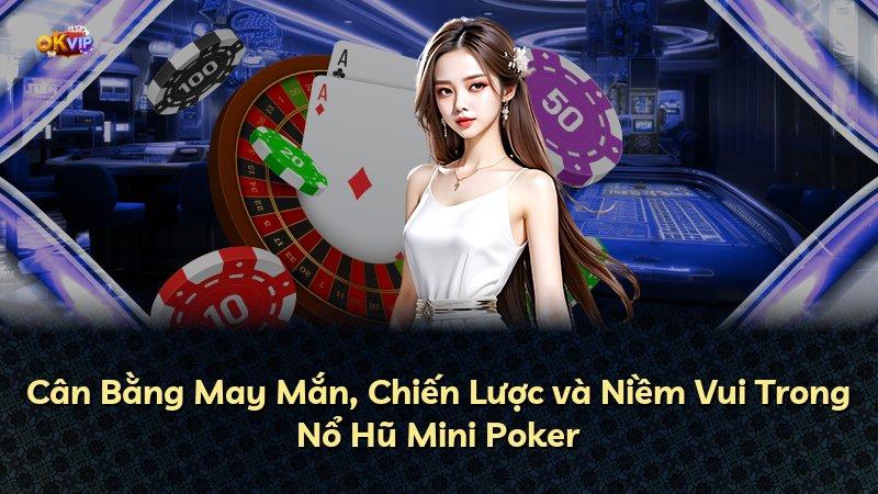 Cân Bằng May Mắn, Chiến Lược và Niềm Vui Trong Nổ Hũ Mini Poker