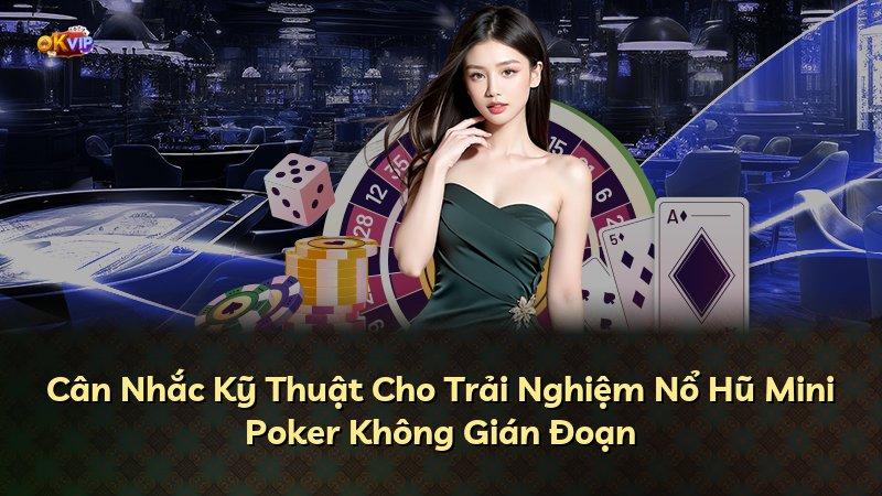 Cân Nhắc Kỹ Thuật Cho Trải Nghiệm Nổ Hũ Mini Poker Không Gián Đoạn