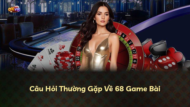 Câu Hỏi Thường Gặp Về 68 Game Bài