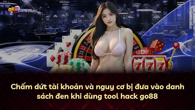Chấm dứt tài khoản và nguy cơ bị đưa vào danh sách đen khi dùng tool hack go88