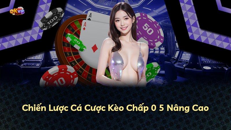 Chiến Lược Cá Cược Kèo Chấp 0 5 Nâng Cao
