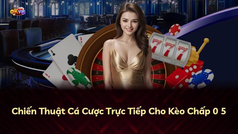 Chiến Thuật Cá Cược Trực Tiếp Cho Kèo Chấp 0 5