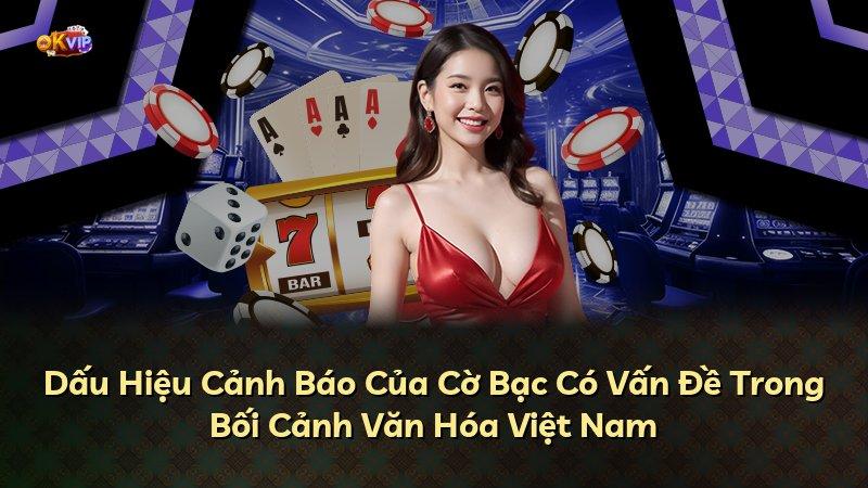 Dấu Hiệu Cảnh Báo Của Cờ Bạc Có Vấn Đề Trong Bối Cảnh Văn Hóa Việt Nam