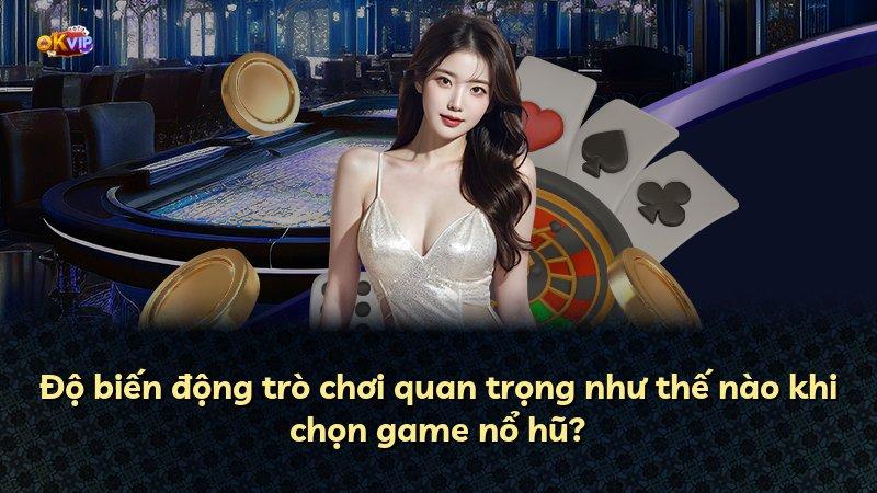 Độ biến động trò chơi quan trọng như thế nào khi chọn game nổ hũ?