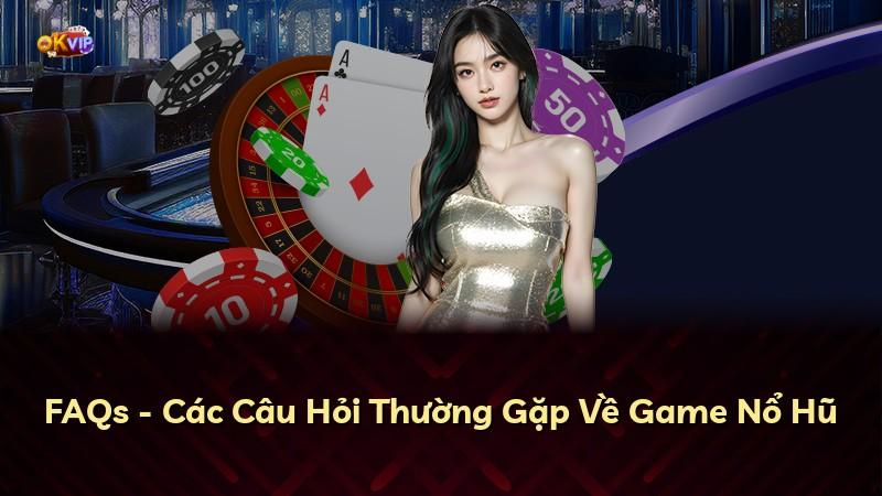 FAQs - Các Câu Hỏi Thường Gặp Về Game Nổ Hũ