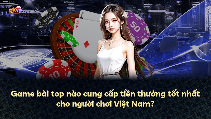 Game bài top nào cung cấp tiền thưởng tốt nhất cho người chơi Việt Nam?