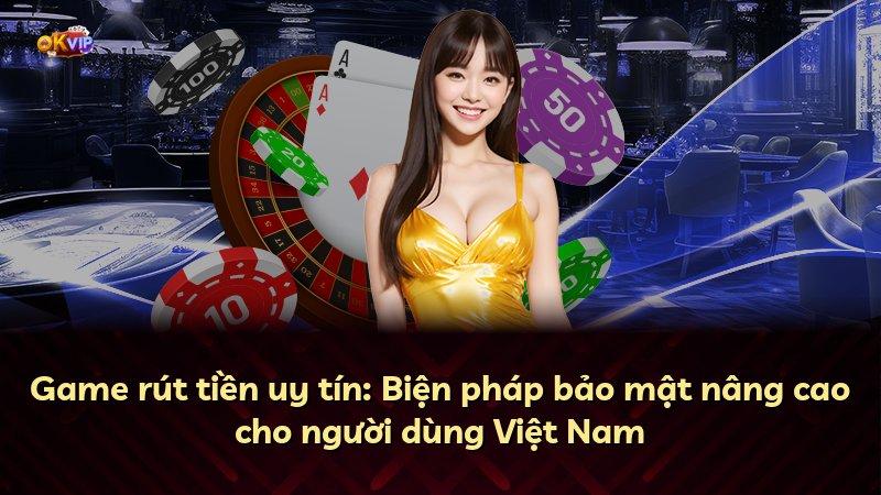 Game rút tiền uy tín: Biện pháp bảo mật nâng cao cho người dùng Việt Nam