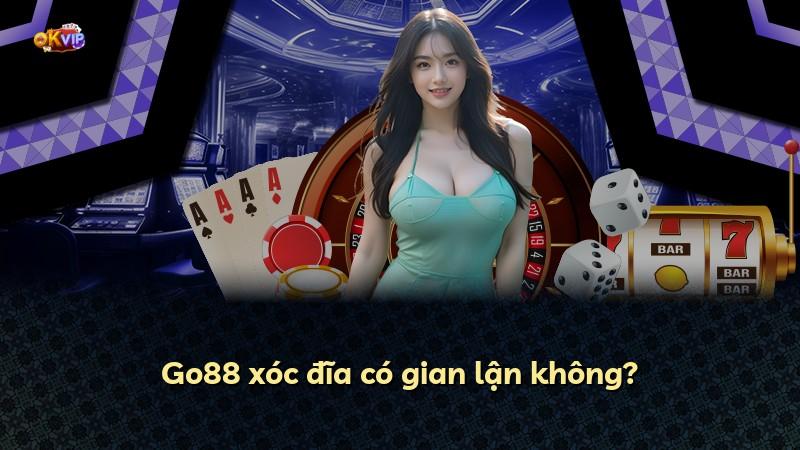Go88 xóc đĩa có gian lận không?