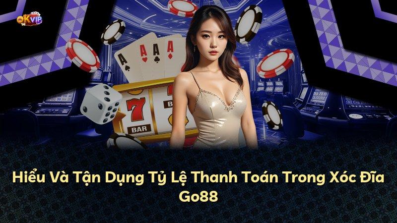 Hiểu Và Tận Dụng Tỷ Lệ Thanh Toán Trong Xóc Đĩa Go88
