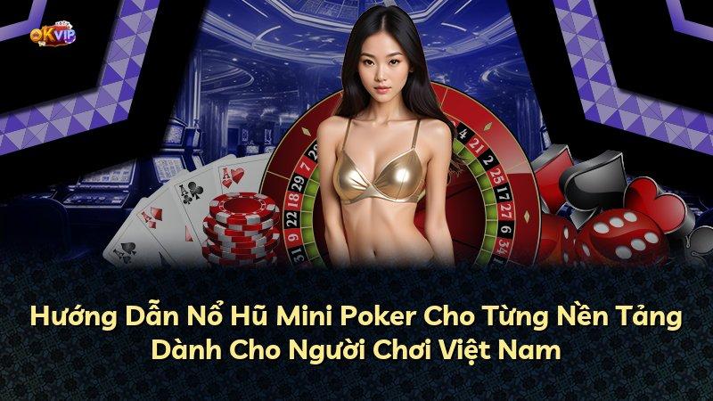 Hướng Dẫn Nổ Hũ Mini Poker Cho Từng Nền Tảng Dành Cho Người Chơi Việt Nam