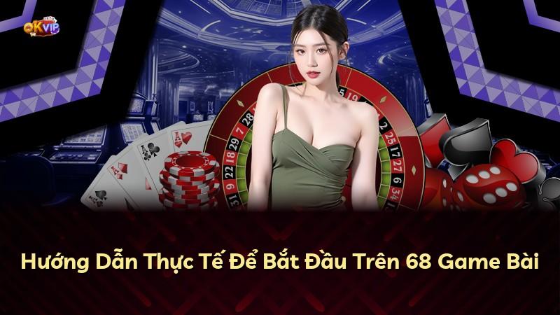 Hướng Dẫn Thực Tế Để Bắt Đầu Trên 68 Game Bài