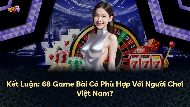 Kết Luận: 68 Game Bài Có Phù Hợp Với Người Chơi Việt Nam?