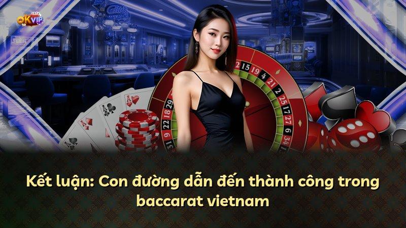 Kết luận: Con đường dẫn đến thành công trong baccarat vietnam