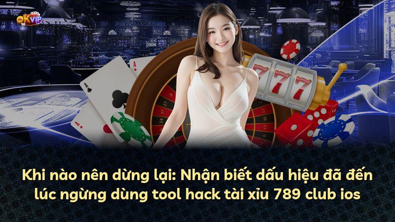 Khi nào nên dừng lại: Nhận biết dấu hiệu đã đến lúc ngừng dùng tool hack tài xỉu 789 club ios