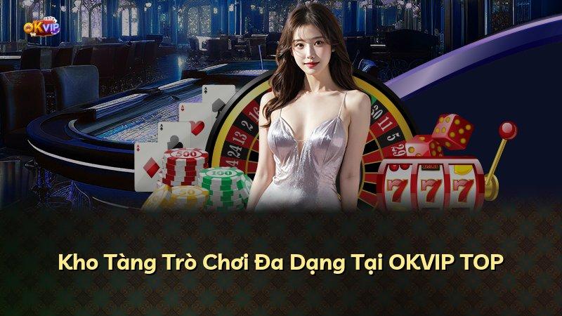 Kho Tàng Trò Chơi Đa Dạng Tại OKVIP TOP