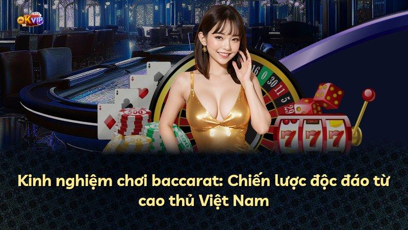 Kinh nghiệm chơi baccarat: Chiến lược độc đáo từ cao thủ Việt Nam