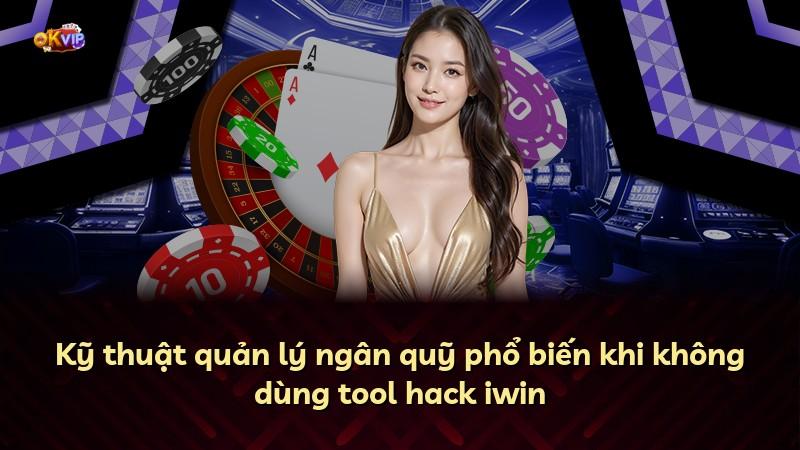 Kỹ thuật quản lý ngân quỹ phổ biến khi không dùng tool hack iwin
