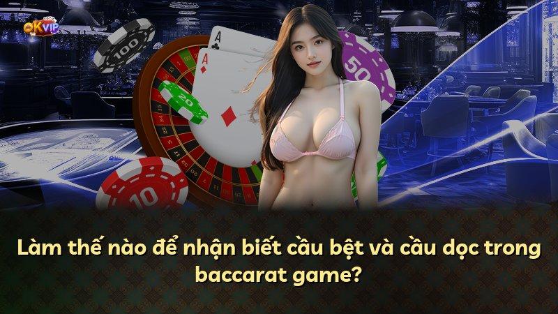 Làm thế nào để nhận biết cầu bệt và cầu dọc trong baccarat game?