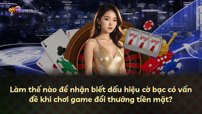 Làm thế nào để nhận biết dấu hiệu cờ bạc có vấn đề khi chơi game đổi thưởng tiền mặt?