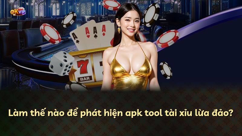 Làm thế nào để phát hiện apk tool tài xỉu lừa đảo?