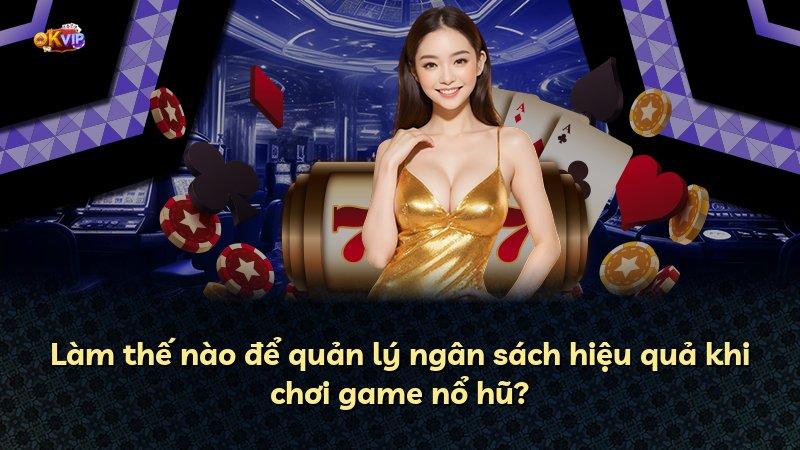 Làm thế nào để quản lý ngân sách hiệu quả khi chơi game nổ hũ?