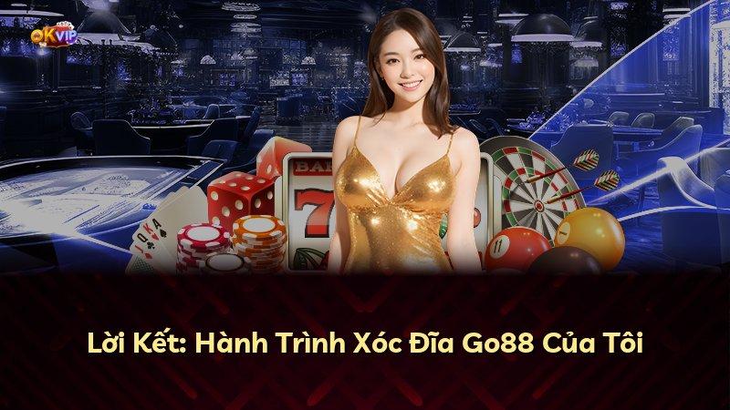 Lời Kết: Hành Trình Xóc Đĩa Go88 Của Tôi