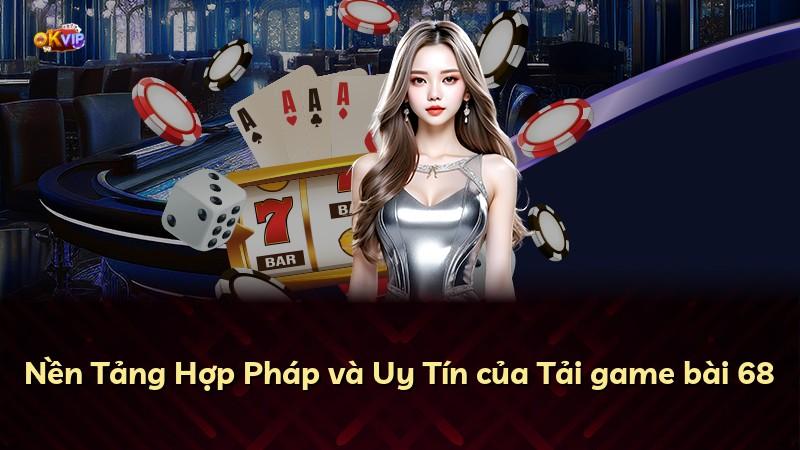 Nền Tảng Hợp Pháp và Uy Tín của Tải game bài 68