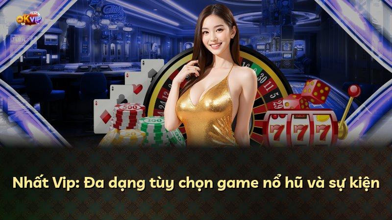 Nhất Vip: Đa dạng tùy chọn game nổ hũ và sự kiện