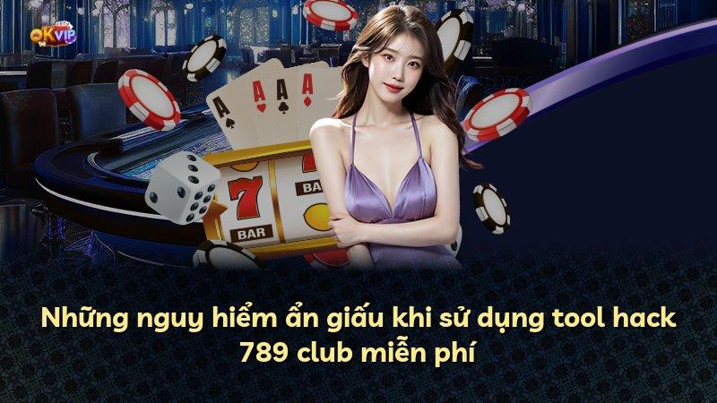 Những nguy hiểm ẩn giấu khi sử dụng tool hack 789 club miễn phí