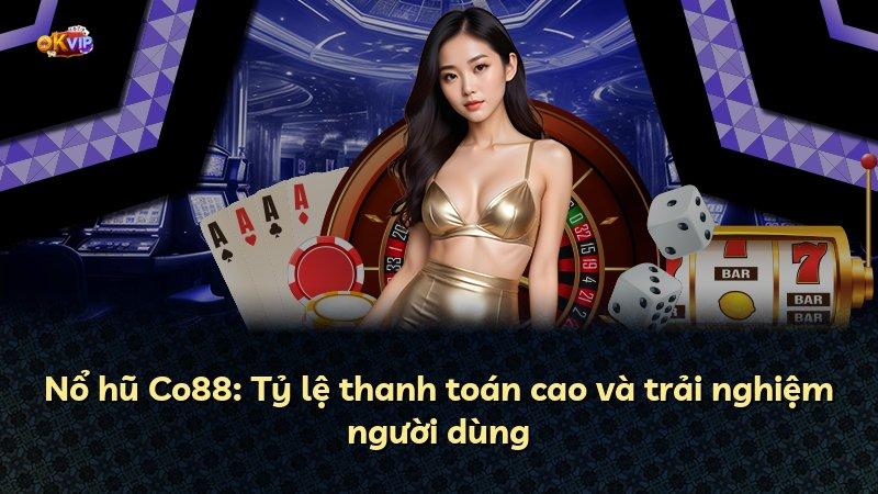 Nổ hũ Co88: Tỷ lệ thanh toán cao và trải nghiệm người dùng