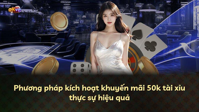 Phương pháp kích hoạt khuyến mãi 50k tài xỉu thực sự hiệu quả