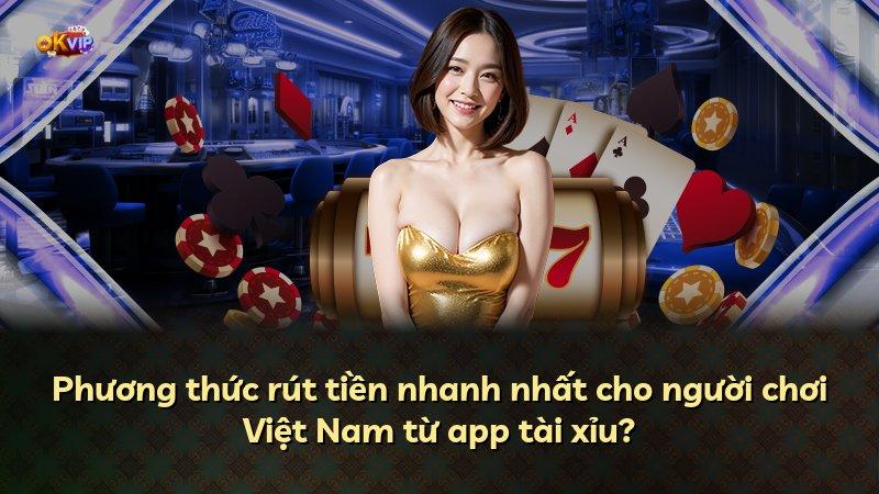 Phương thức rút tiền nhanh nhất cho người chơi Việt Nam từ app tài xỉu?