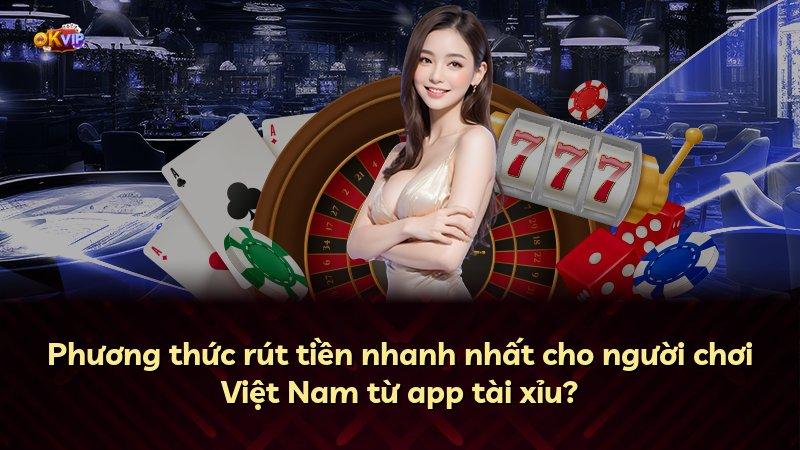 Phương thức rút tiền nhanh nhất cho người chơi Việt Nam từ app tài xỉu?
