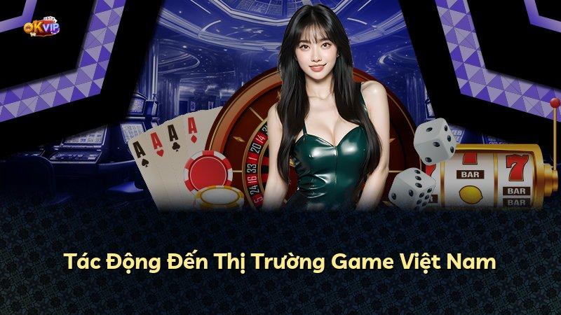Tác Động Đến Thị Trường Game Việt Nam