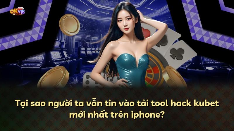 Tại sao người ta vẫn tin vào tải tool hack kubet mới nhất trên iphone?