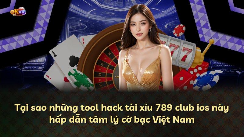 Tại sao những tool hack tài xỉu 789 club ios này hấp dẫn tâm lý cờ bạc Việt Nam